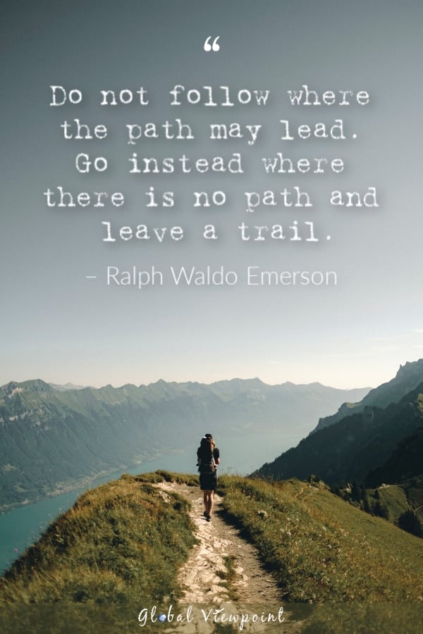 Go where there is no path and leave a trail.