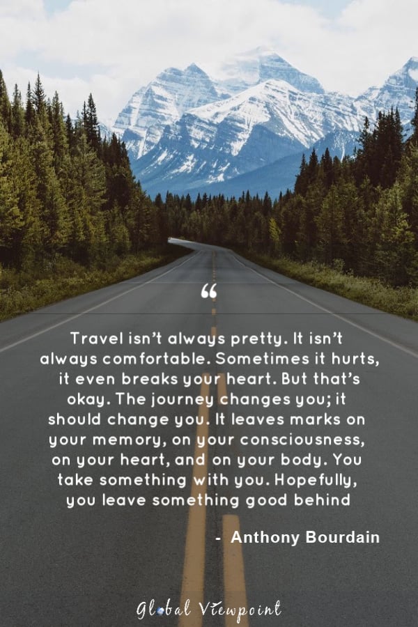 A famous quote by Anthony Bourdain that traveling isn't always pretty nor comfortable.